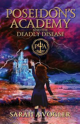 Poseidon's Academy and the Deadly Disease by Sarah A. Vogler