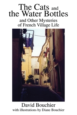 The Cats and the Water Bottles: and Other Mysteries of French Village Life by David L. Bouchier