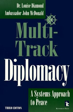 Multi-Track Diplomacy: A Systems Approach to Peace by John W. McDonald, Louise Diamond