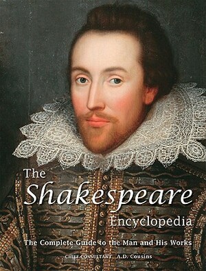 The Shakespeare Encyclopedia: The Complete Guide to the Man and His Works by A.D. Cousins