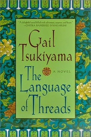 The Language of Threads: A Novel by Gail Tsukiyama