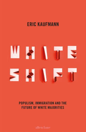 Whiteshift: Populism, Immigration, and the Future of White Majorities by Eric Kaufmann