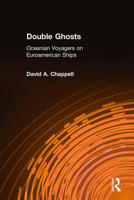 Double Ghosts: Oceanian Voyagers on Euroamerican Ships: Oceanian Voyagers on Euroamerican Ships by David A. Chappell