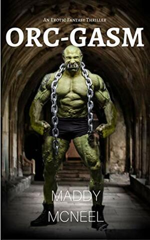 Orc - Gasm: An Erotic Fantasy Thriller by Maddy McNeel