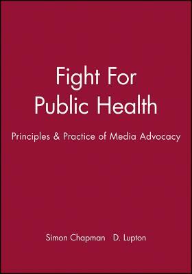 Fight for Public Health: Principles & Practice of Media Advocacy by D. Lupton, Simon Chapman