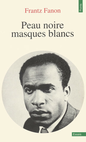 Peau noire, masques blancs by Frantz Fanon