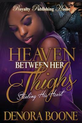 Heaven Between Her Thighs: Stealing His Heart by Denora M. Boone