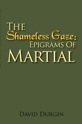 The Shameless Gaze: Epigrams of Martial: Selected Epigrams by Martial
