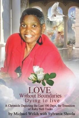 Love Without Boundaries, Dying to live: A chronicle of the last 100 days, The transition of Ruby Nell Tooks by Michael Welch, Sylvania Shoola