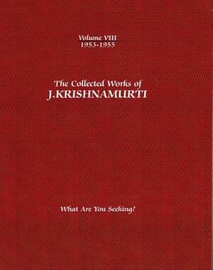 The Collected Works of J.Krishnamurti - Volume VIII 1953-1955: What Are You Seeking? by J. Krishnamurti