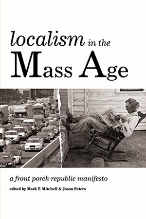 Localism in the Mass Age: A Front Porch Republic Manifesto by Jason Peters, Mark T. Mitchell