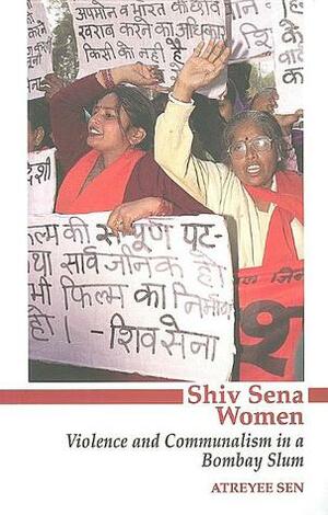 Shiv Sena Women: Violence and Communalism in a Bombay Slum by Atreyee Sen
