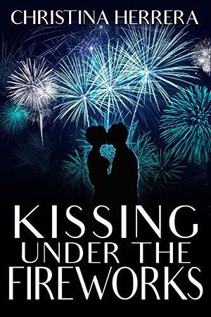 Kissing Under the Fireworks: Hidden Shores Academy 2.0 : An All Grown Up Romcom by Christina Herrera, Christina Herrera