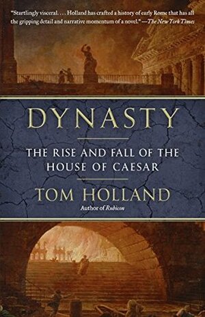 Dynasty: The Rise and Fall of the House of Caesar by Tom Holland