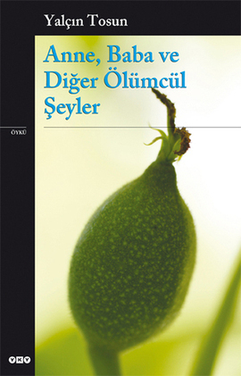 Anne, Baba ve Diğer Ölümcül Şeyler by Yalçın Tosun