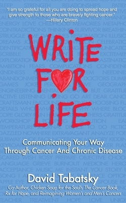 Write for Life: Communicating Your Way Through Cancer and Chronic Disease by David Tabatsky