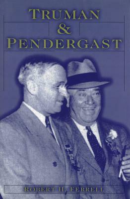Truman and Pendergast Truman and Pendergast Truman and Pendergast by Robert H. Ferrell