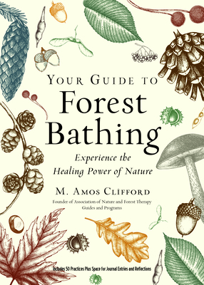 Your Guide to Forest Bathing (Expanded Edition): Experience the Healing Power of Nature by M. Amos Clifford