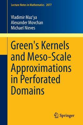 Green's Kernels and Meso-Scale Approximations in Perforated Domains by Michael Nieves, Alexander Movchan, Vladimir Maz'ya