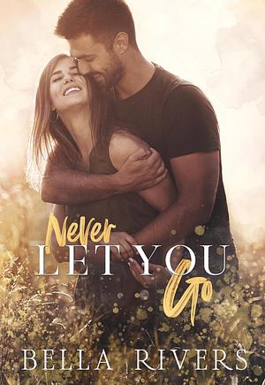 Never Let You Go by Bella Rivers