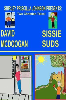 Sissy Suds & David Mcdoogan: Two Christian Tales by Shirley Priscilla Johnson