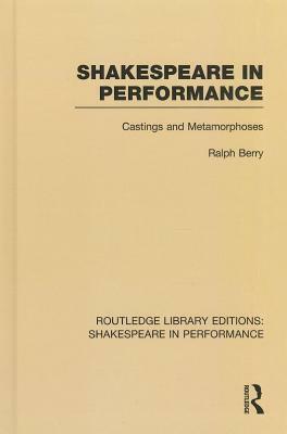 Shakespeare in Performance: Castings and Metamorphoses by Ralph Berry