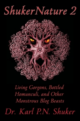 ShukerNature (Book 2): Living Gorgons, Bottled Homunculi, and Other Monstrous Blog Beasts by Karl P. N. Shuker