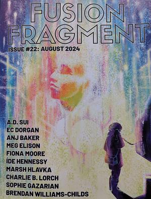 Fusion Fragment #22 by EC Dorgan, Sophie Gazarian, A.D. Sui, Marsh Hlavka, Fiona Moore, Íde Hennessy, Brendan Williams-Childs, Anj Baker, Meg Elison, Charlie B. Lorch