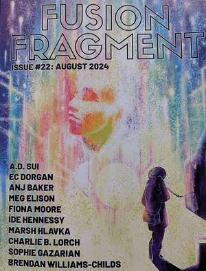 Fusion Fragment #22 by Anj Baker, Brendan Williams-Childs, Marsh Hlavka, Meg Elison, EC Dorgan, Sophie Gazarian, Íde Hennessy, Fiona Moore, Charlie B. Lorch, A.D. Sui