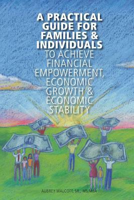 A Practical Guide for Families & Individuals to achieve financial empowerment, by Aubrey Walcott Sr, Gloria Marconi