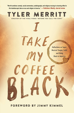 I Take My Coffee Black: Reflections on Tupac, Musical Theater, Faith, and Being Black in America by Tyler Merritt