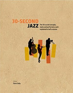 30-Second Jazz: The 50 crucial concepts, styles and performers, each explained in half a minute by Dave Gelly