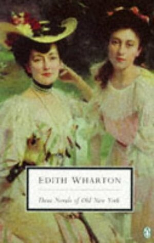 Three Novels of Old New York: The House of Mirth; The Custom of the Country; The Age of Innocence by Edith Wharton