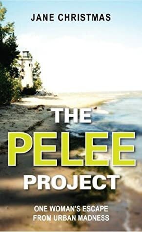 The Pelee Project: One Woman's Escape from Urban Madness by Jane Christmas