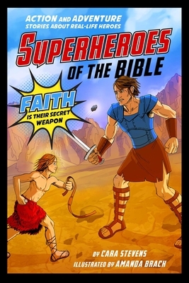Superheroes of the Bible: Action and Adventure Stories about Real-Life Heroes by Cara J. Stevens
