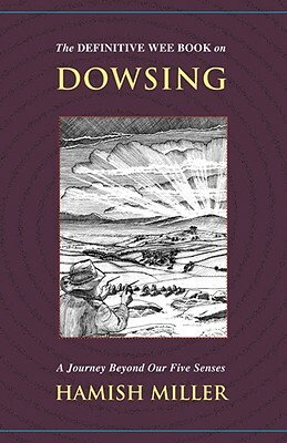 The Definitive Wee Book on Dowsing: A Journey Beyond Our Five Senses by Hamish Miller