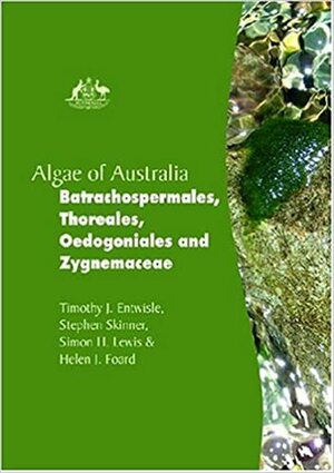 Batrachospermales, Thoreales, Oedogoniales, And Zygnemaceae by John M. Huisman, Timothy J. Entwisle, Stephen Skinner