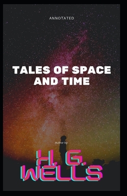 Tales of Space and Time Annotated by H.G. Wells