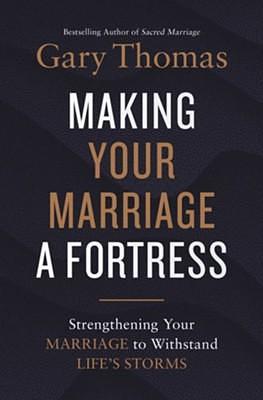 Making Your Marriage a Fortress: Strengthening Your Marriage to Withstand Life's Storms by Gary L. Thomas