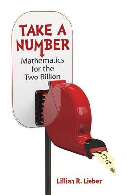 Take a Number: Mathematics for the Two Billion by Hugh Gray Lieber, Lillian R. Lieber