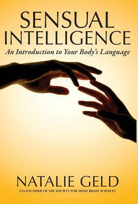 Sensual Intelligence: An Introduction To Your Body's Language by Natalie Geld