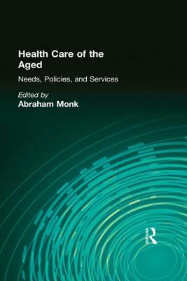 Health Care of the Aged: Needs, Policies, and Services by Abraham Monk