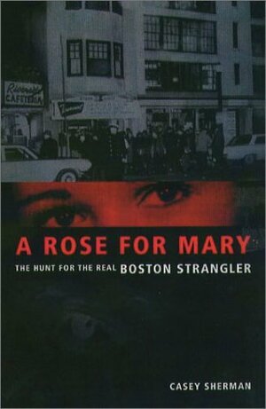 A Rose for Mary: The Hunt for the Real Boston Strangler by Dick Lehr, Casey Sherman