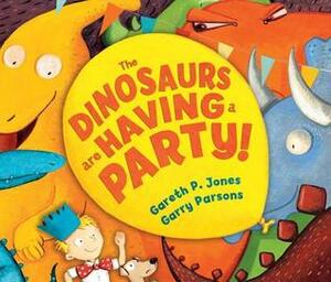 The Dinosaurs are Having a Party! by Gareth P. Jones, Garry Parsons