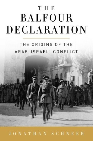 The Balfour Declaration: The Origins of the Arab-Israeli Conflict by Jonathan Schneer