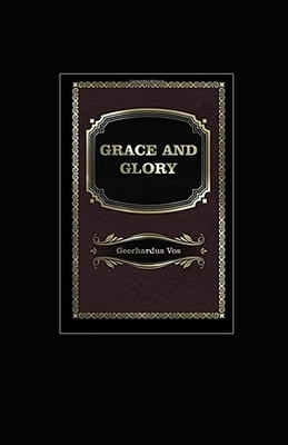 Grace and Glory Illustrated by Geerhardus Vos