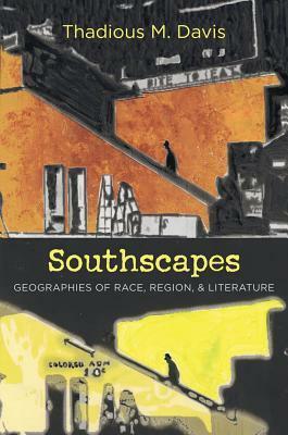 Southscapes: Geographies of Race, Region, and Literature by Thadious M. Davis