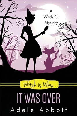 Witch Is Why It Was Over by Adele Abbott