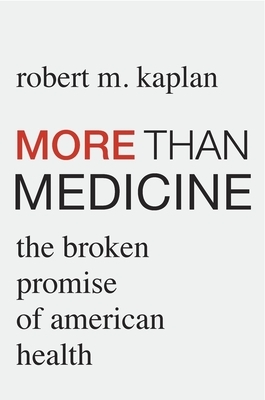 More Than Medicine: The Broken Promise of American Health by Robert M. Kaplan