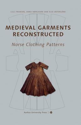 Medieval Garments Reconstructed: Norse Clothing Patterns by LILLI Fransen, Else Ostergard, Anna Norgard